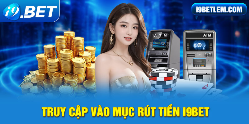 Các bước rút tiền i9BET chi tiết cho hội viên